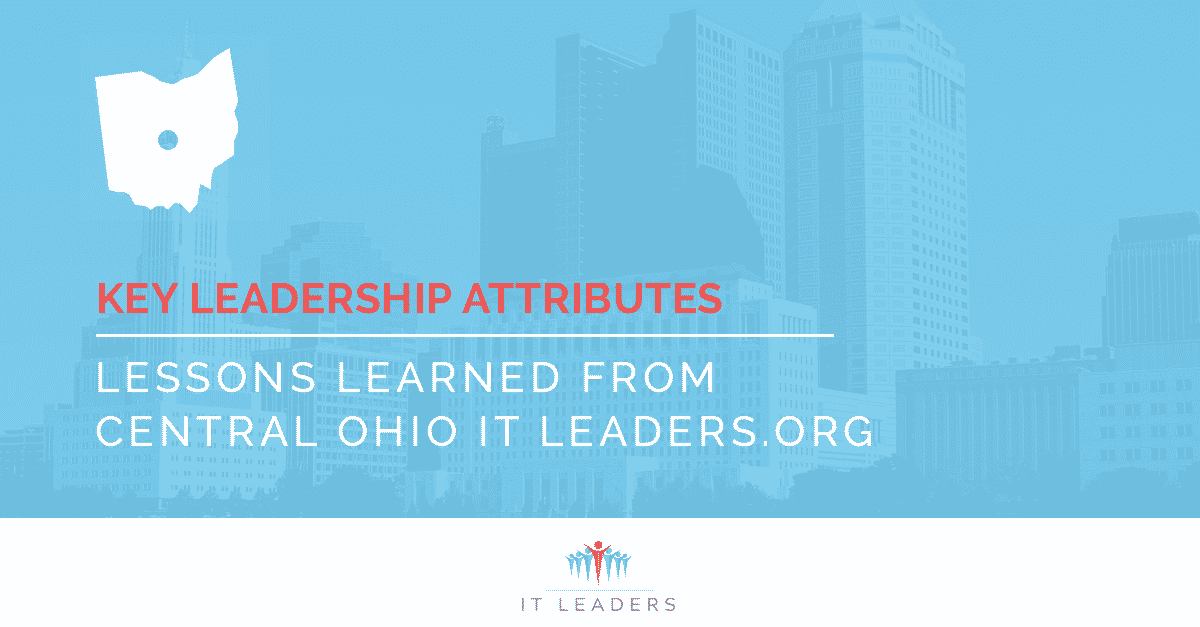 Key Leadership Attributes, Part 2 - Lessons Learned from Central Ohio IT Leaders.org