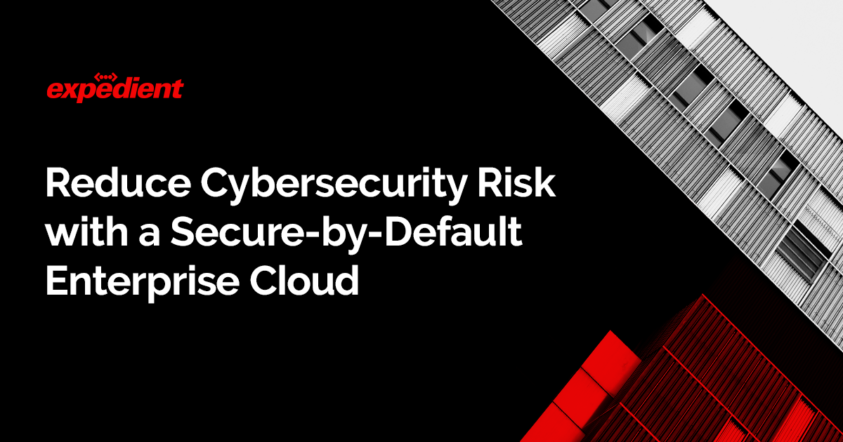 Reduce Cybersecurity Risk with a Secure-by-Default Enterprise Cloud