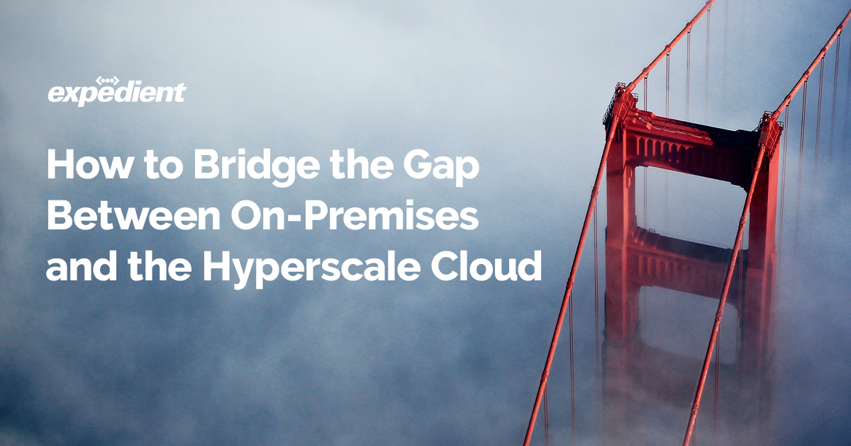 How to Bridge the Gap Between On-Premises and the Hyperscale Cloud