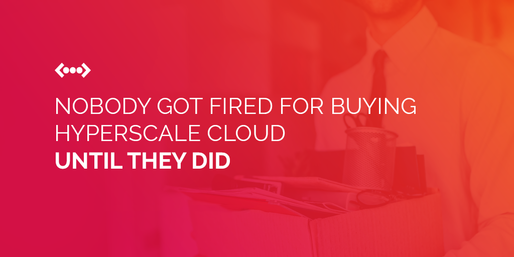 Nobody Ever Got Fired for Buying Hyperscale... Until They Did