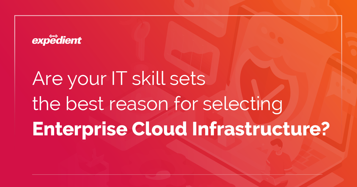 Are your IT skill sets the best reason for selecting enterprise cloud infrastructure?
